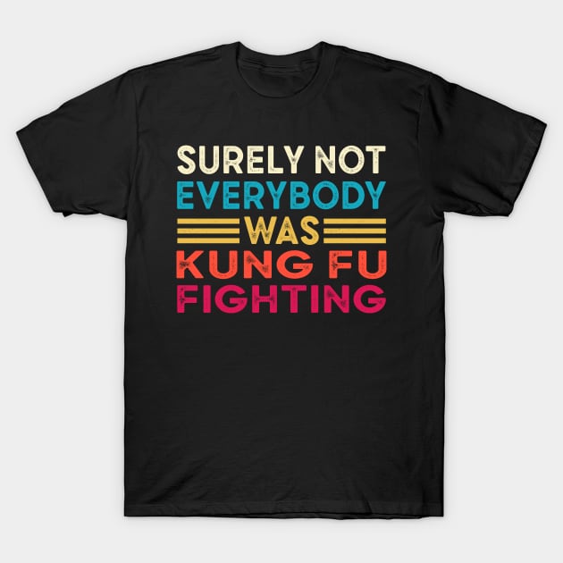 Surely Not Everybody Was Kung Fu Fighting T-Shirt by Cartel